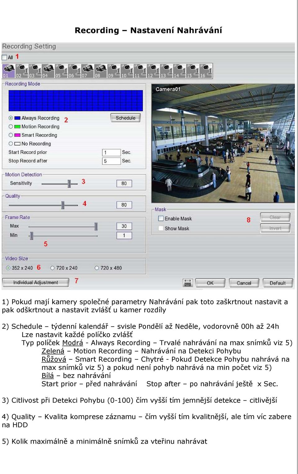 Pohybu Růžová Smart Recording Chytré - Pokud Detekce Pohybu nahrává na max snímků viz 5) a pokud není pohyb nahrává na min počet viz 5) Bílá bez nahrávání Start prior před nahrávání Stop after po