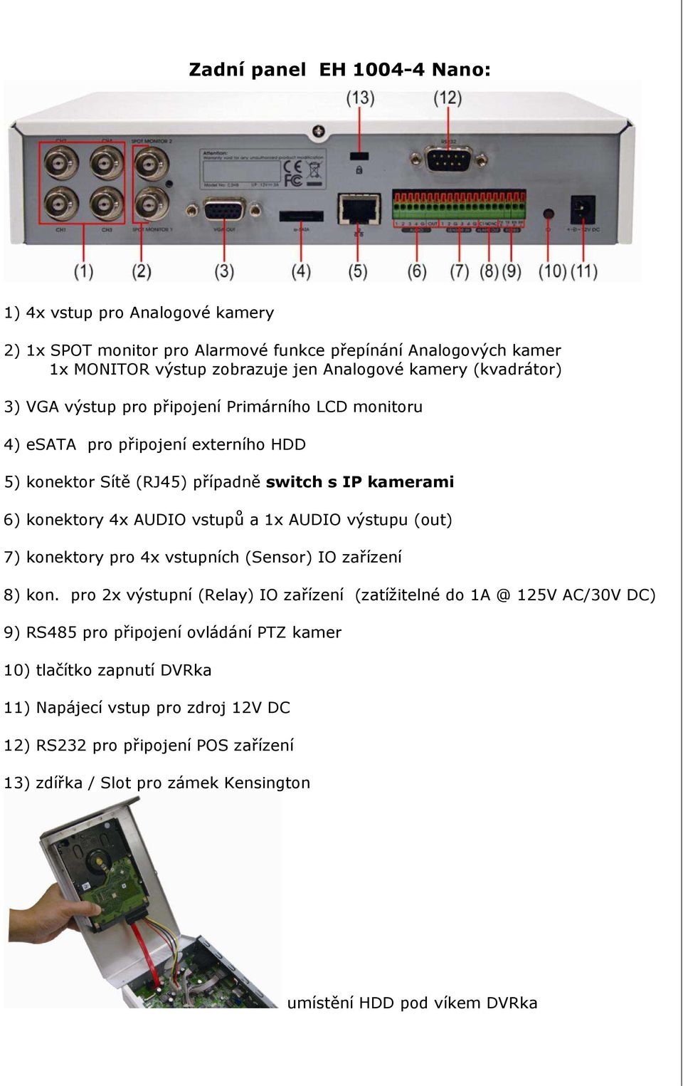 vstupů a 1x AUDIO výstupu (out) 7) konektory pro 4x vstupních (Sensor) IO zařízení 8) kon.