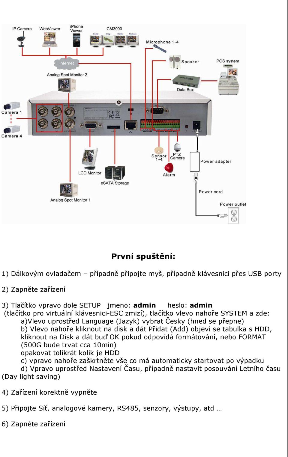 HDD, kliknout na Disk a dát buď OK pokud odpovídá formátování, nebo FORMAT (500G bude trvat cca 10min) opakovat tolikrát kolik je HDD c) vpravo nahoře zaškrtněte vše co má automaticky startovat po