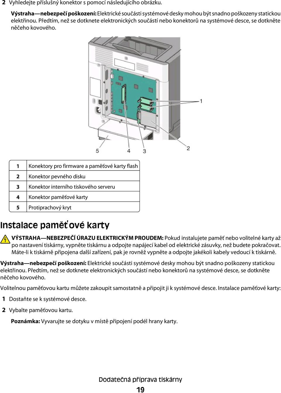 1 Konektory pro firmware a paměťové karty flash 2 Konektor pevného disku 3 Konektor interního tiskového serveru 4 Konektor paměťové karty 5 Protiprachový kryt Instalace paměťové karty VÝSTRAHA