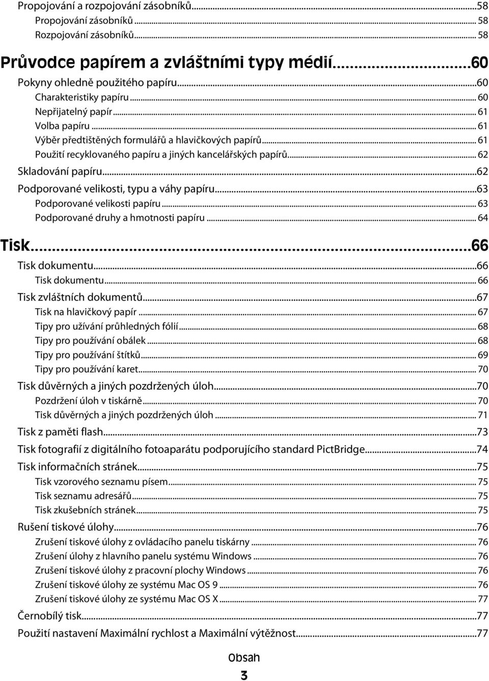 .. 62 Skladování papíru...62 Podporované velikosti, typu a váhy papíru...63 Podporované velikosti papíru... 63 Podporované druhy a hmotnosti papíru... 64 Tisk...66 Tisk dokumentu.