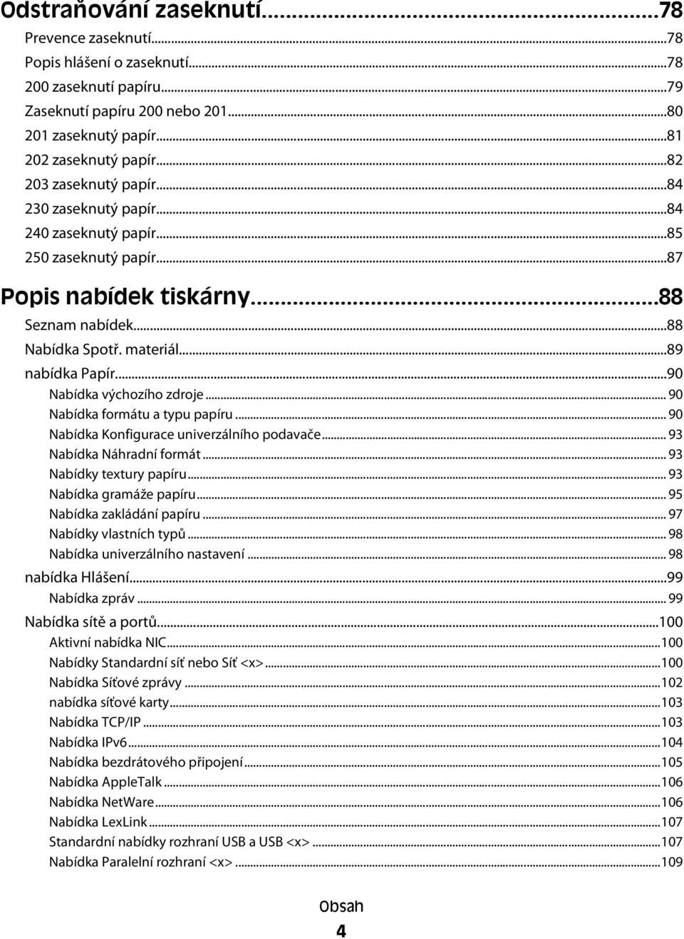 ..90 Nabídka výchozího zdroje... 90 Nabídka formátu a typu papíru... 90 Nabídka Konfigurace univerzálního podavače... 93 Nabídka Náhradní formát... 93 Nabídky textury papíru.