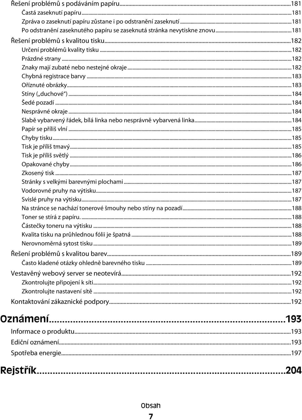 ..182 Znaky mají zubaté nebo nestejné okraje...182 Chybná registrace barvy...183 Oříznuté obrázky...183 Stíny ( duchové )...184 Šedé pozadí...184 Nesprávné okraje.