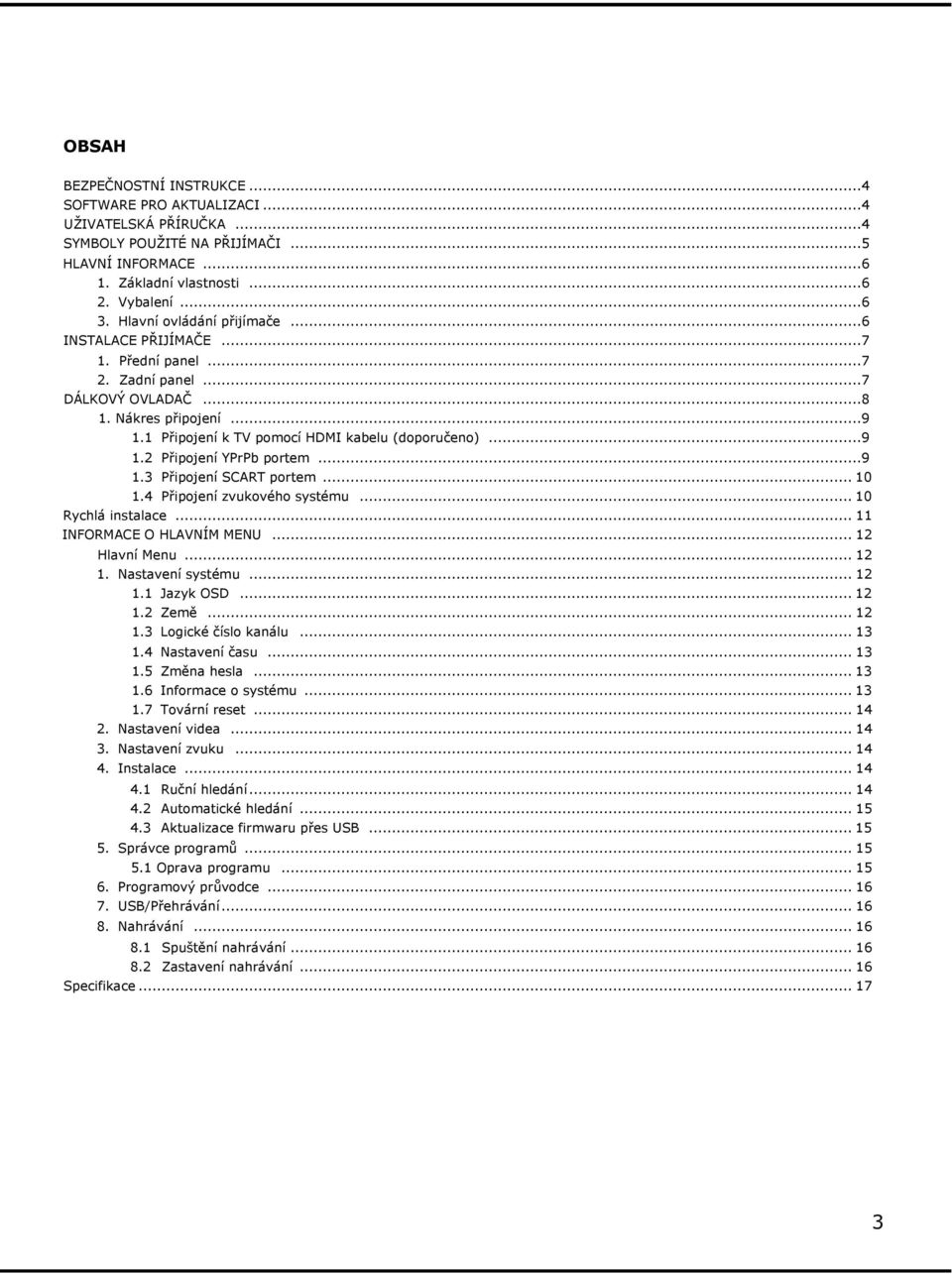 .. 9 1.3 Připojení SCART portem... 10 1.4 Připojení zvukového systému... 10 Rychlá instalace... 11 INFORMACE O HLAVNÍM MENU... 12 Hlavní Menu... 12 1. Nastavení systému... 12 1.1 Jazyk OSD... 12 1.2 Země.