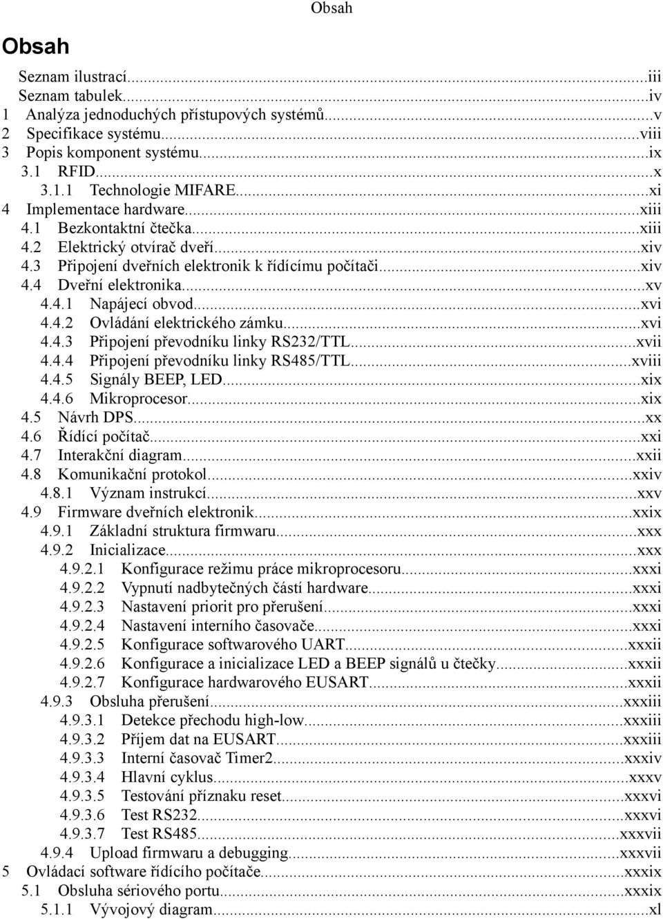 ..xvi 4.4.2 Ovládání elektrického zámku...xvi 4.4.3 Připojení převodníku linky RS232/TTL...xvii 4.4.4 Připojení převodníku linky RS485/TTL...xviii 4.4.5 Signály BEEP, LED...xix 4.4.6 Mikroprocesor.