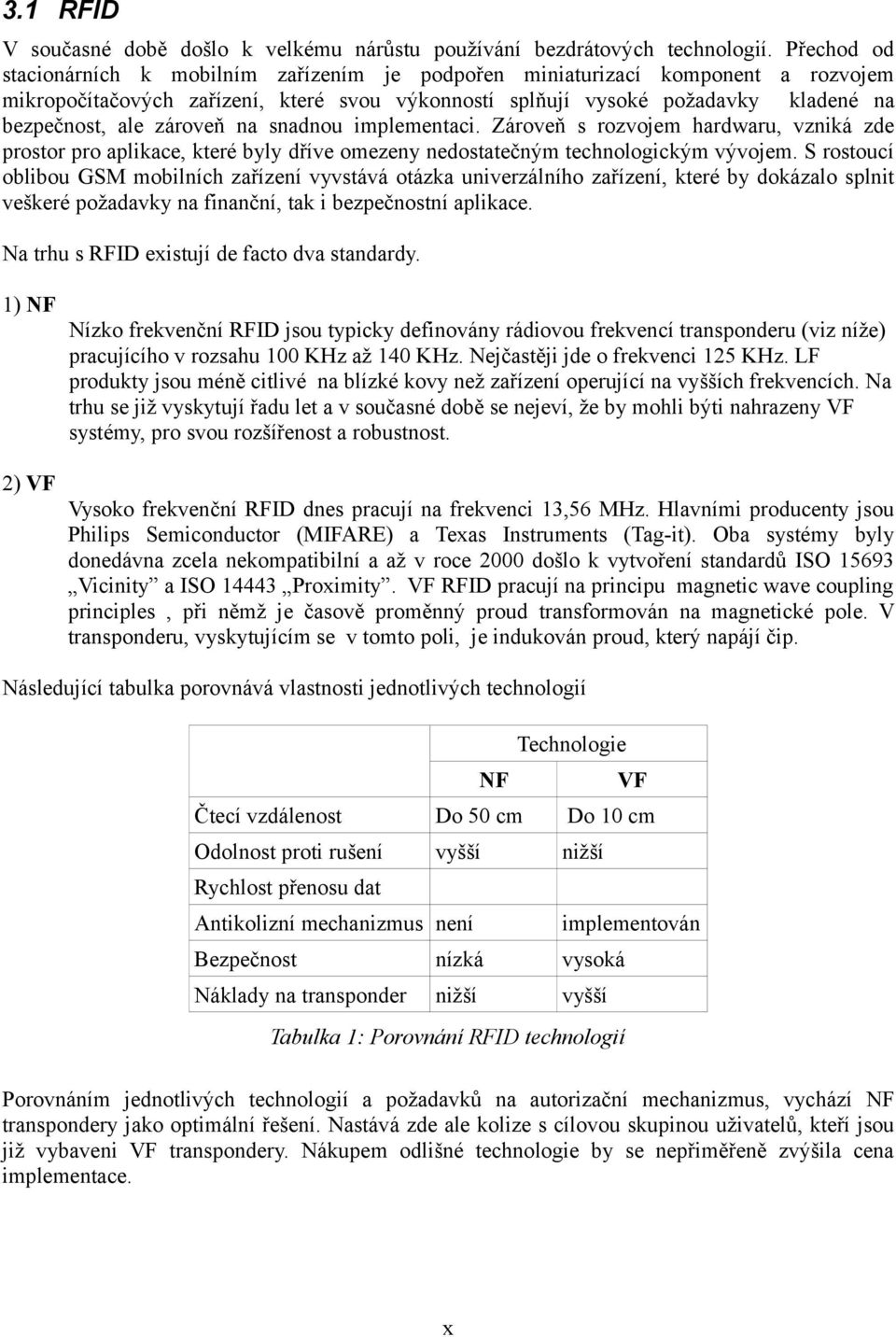 zároveň na snadnou implementaci. Zároveň s rozvojem hardwaru, vzniká zde prostor pro aplikace, které byly dříve omezeny nedostatečným technologickým vývojem.