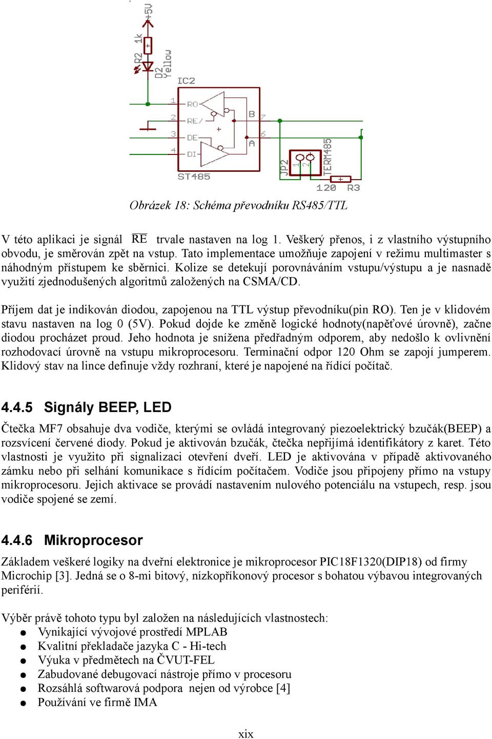 Kolize se detekují porovnáváním vstupu/výstupu a je nasnadě využití zjednodušených algoritmů založených na CSMA/CD. Příjem dat je indikován diodou, zapojenou na TTL výstup převodníku(pin RO).