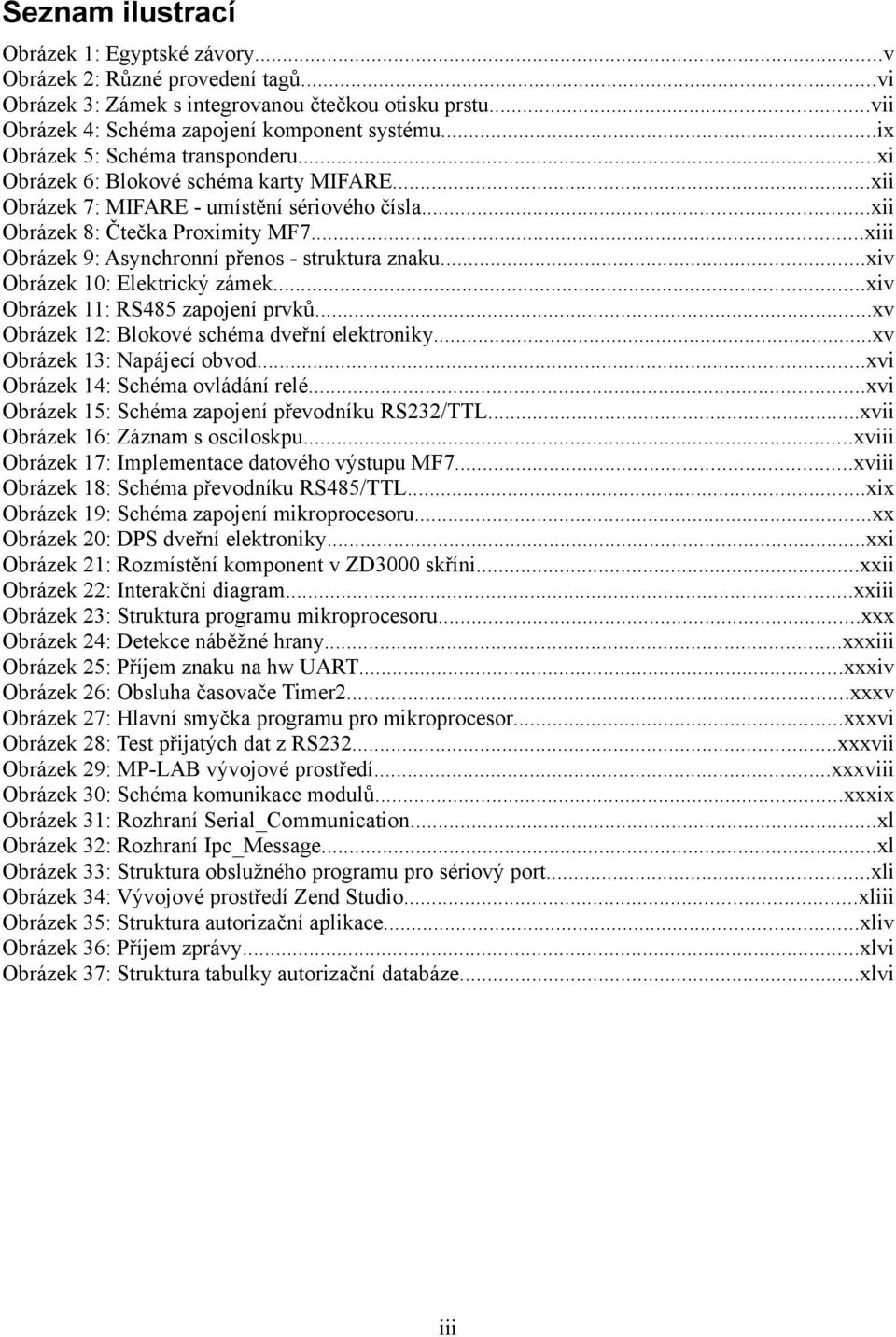 ..xiii Obrázek 9: Asynchronní přenos - struktura znaku...xiv Obrázek : Elektrický zámek...xiv Obrázek : RS485 zapojení prvků...xv Obrázek 2: Blokové schéma dveřní elektroniky.