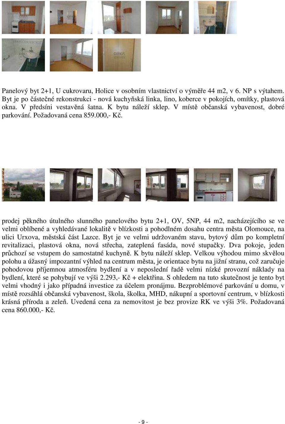 prodej pěkného útulného slunného panelového bytu 2+1, OV, 5NP, 44 m2, nacházejícího se ve velmi oblíbené a vyhledávané lokalitě v blízkosti a pohodlném dosahu centra města Olomouce, na ulici Urxova,