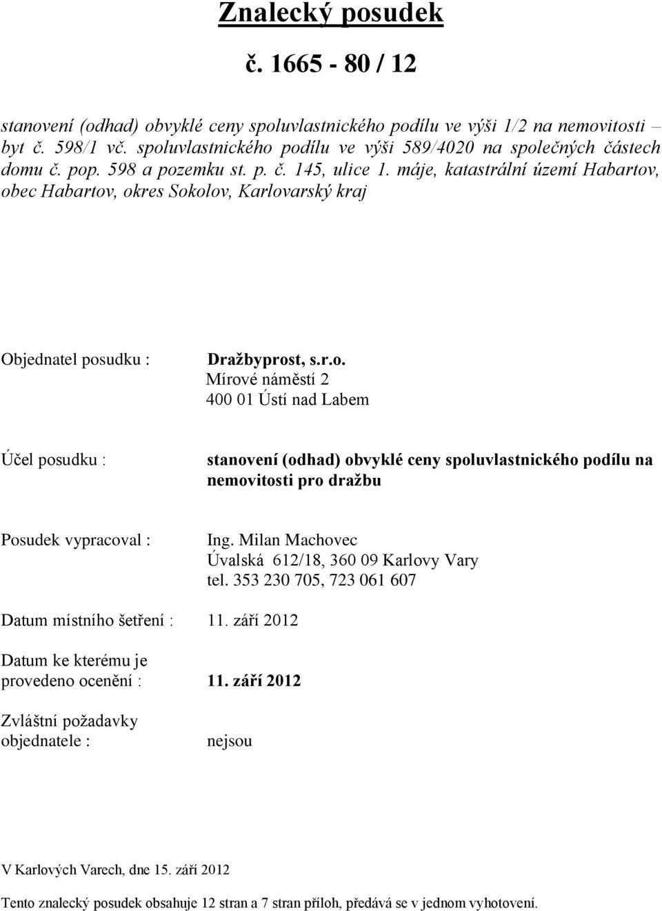 máje, katastrální území Habartov, obec Habartov, okres Sokolov, Karlovarský kraj Objednatel posudku : Dražbyprost, s.r.o. Mírové náměstí 2 400 01 Ústí nad Labem Účel posudku : stanovení (odhad) obvyklé ceny spoluvlastnického podílu na nemovitosti pro dražbu Posudek vypracoval : Ing.