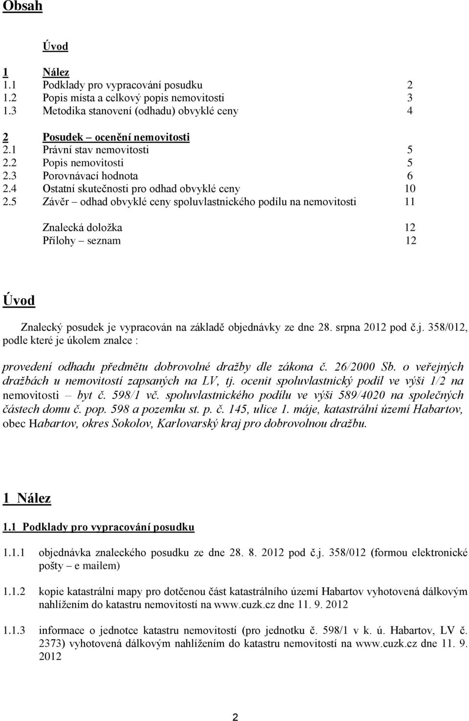 5 Závěr odhad obvyklé ceny spoluvlastnického podílu na nemovitosti 11 Znalecká doložka 12 Přílohy seznam 12 Úvod Znalecký posudek je