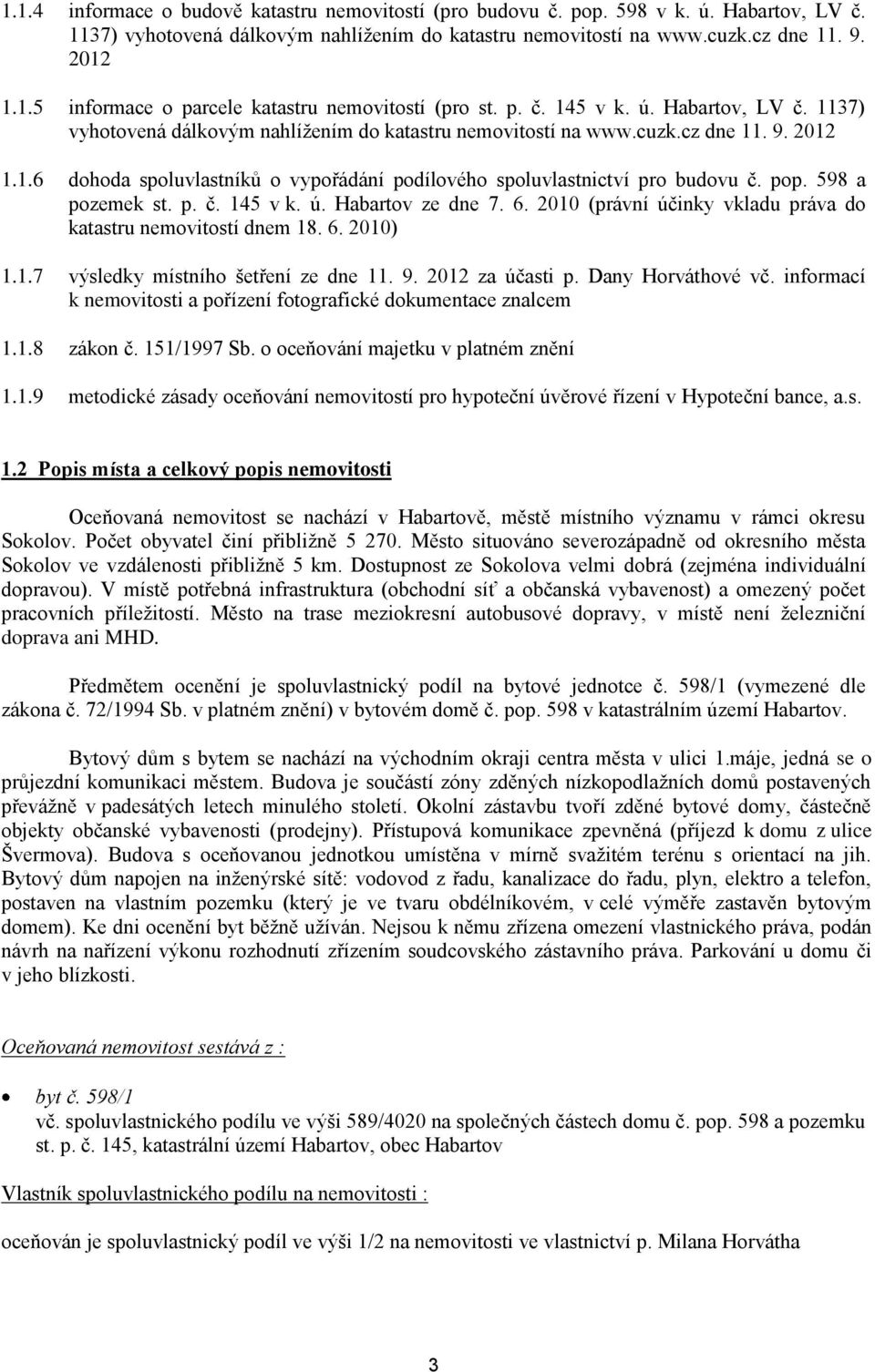 pop. 598 a pozemek st. p. č. 145 v k. ú. Habartov ze dne 7. 6. 2010 (právní účinky vkladu práva do katastru nemovitostí dnem 18. 6. 2010) 1.1.7 výsledky místního šetření ze dne 11. 9.