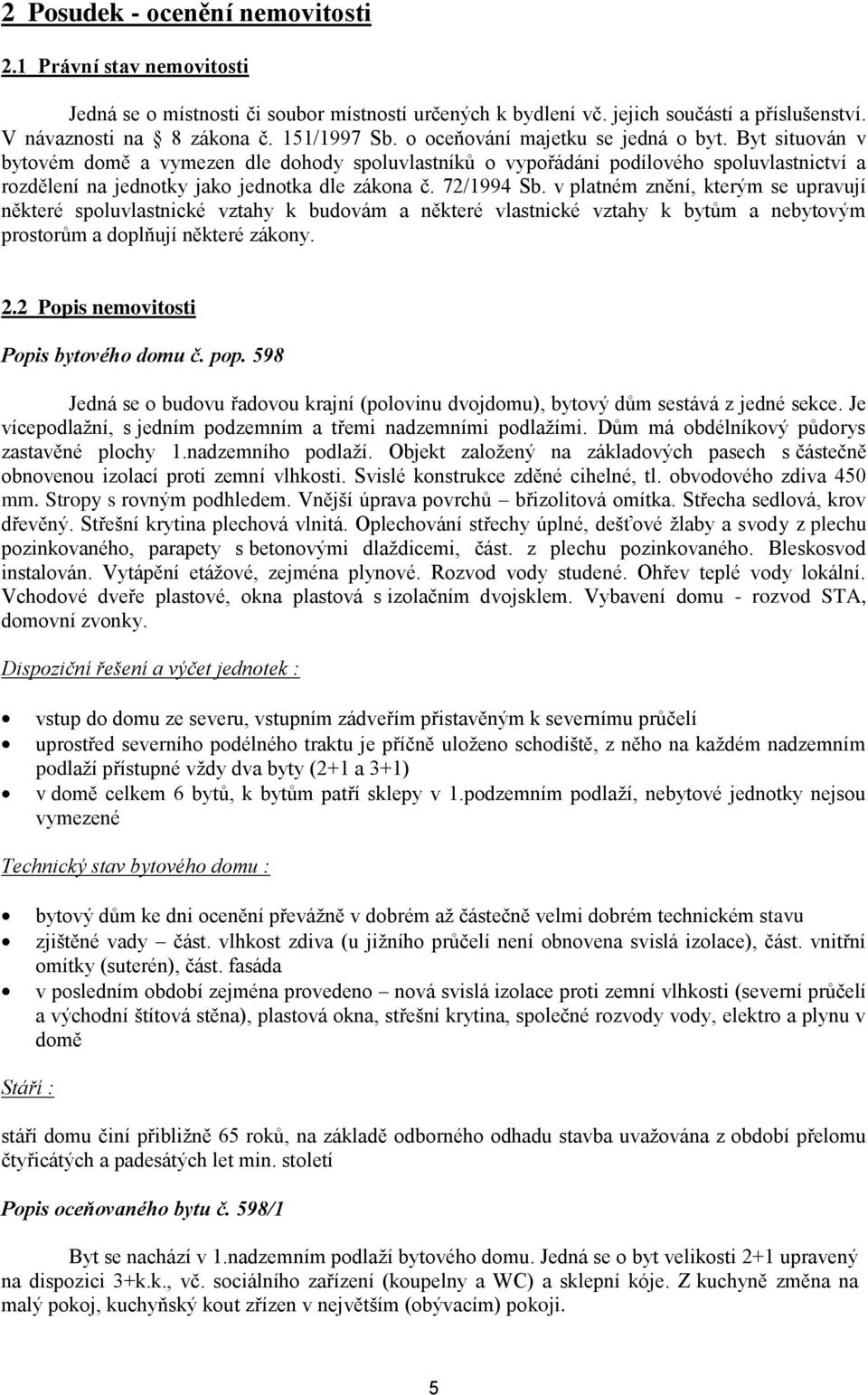 72/1994 Sb. v platném znění, kterým se upravují některé spoluvlastnické vztahy k budovám a některé vlastnické vztahy k bytům a nebytovým prostorům a doplňují některé zákony. 2.