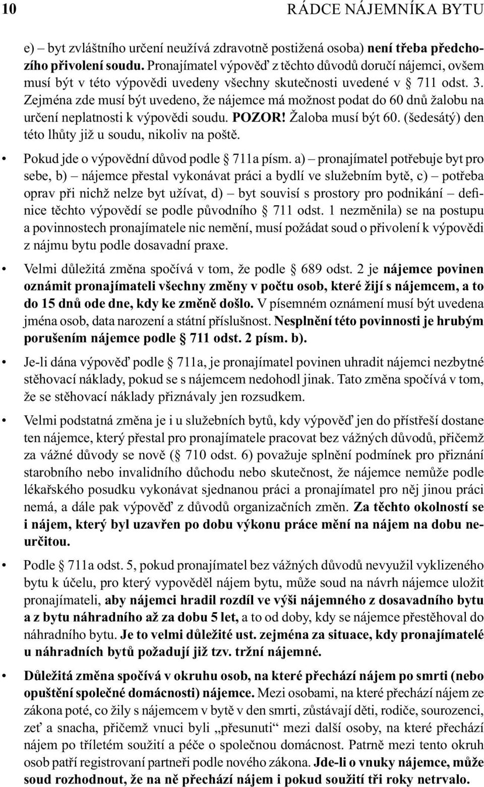 Zejména zde musí být uvedeno, že nájemce má možnost podat do 60 dnů žalobu na určení neplatnosti k výpovědi soudu. POZOR! Žaloba musí být 60. (šedesátý) den této lhůty již u soudu, nikoliv na poště.