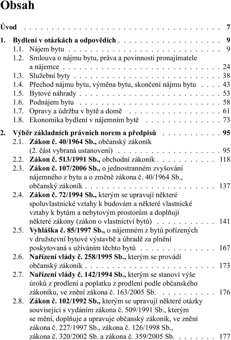 ... 43 1.5. Bytové náhrady.......................... 53 1.6. Podnájem bytu.......................... 58 1.7. Opravy a údržba v bytě a domě................. 61 1.8. Ekonomika bydlení v nájemním bytě.