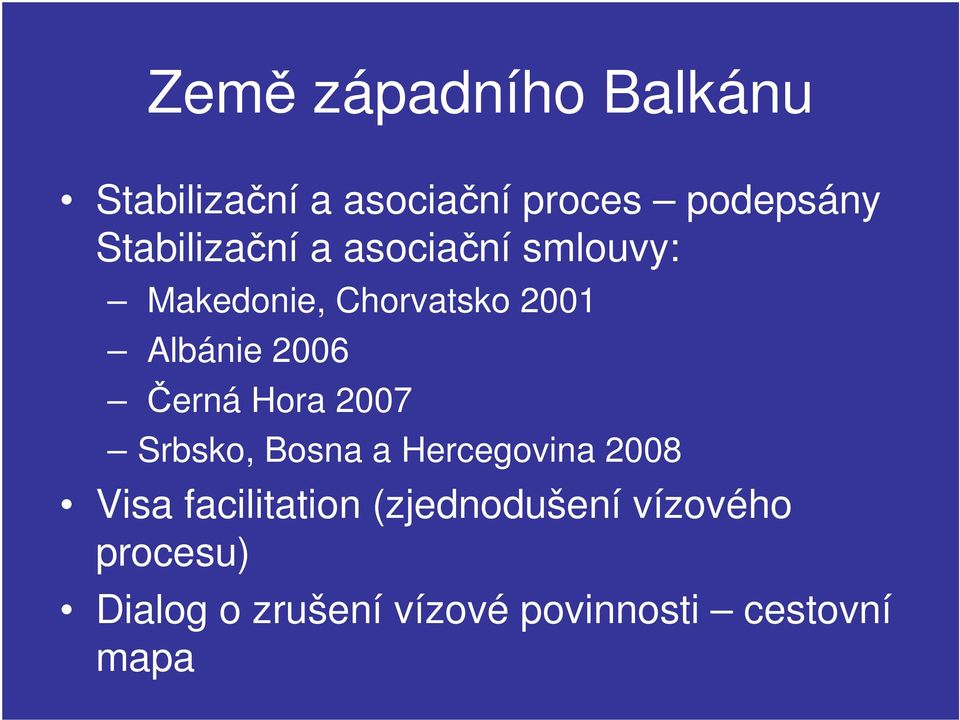 2006 Černá Hora 2007 Srbsko, Bosna a Hercegovina 2008 Visa facilitation