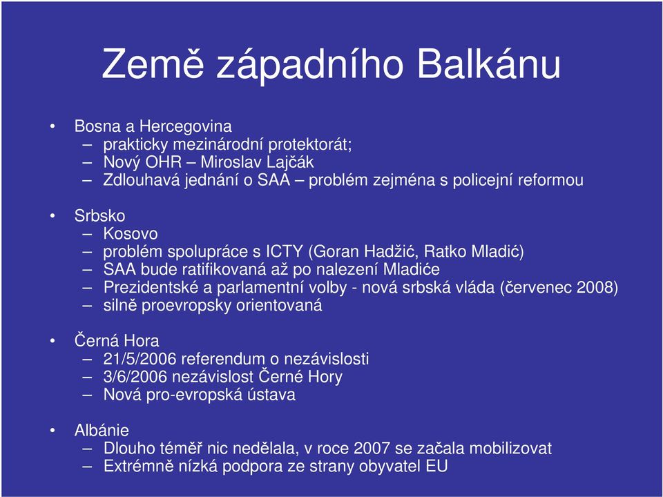 parlamentní volby - nová srbská vláda (červenec 2008) silně proevropsky orientovaná Černá Hora 21/5/2006 referendum o nezávislosti 3/6/2006