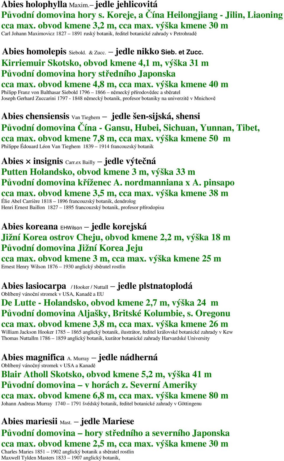 Kirriemuir Skotsko, obvod kmene 4,1 m, výška 31 m Původní domovina hory středního Japonska cca max. obvod kmene 4,8 m, cca max.