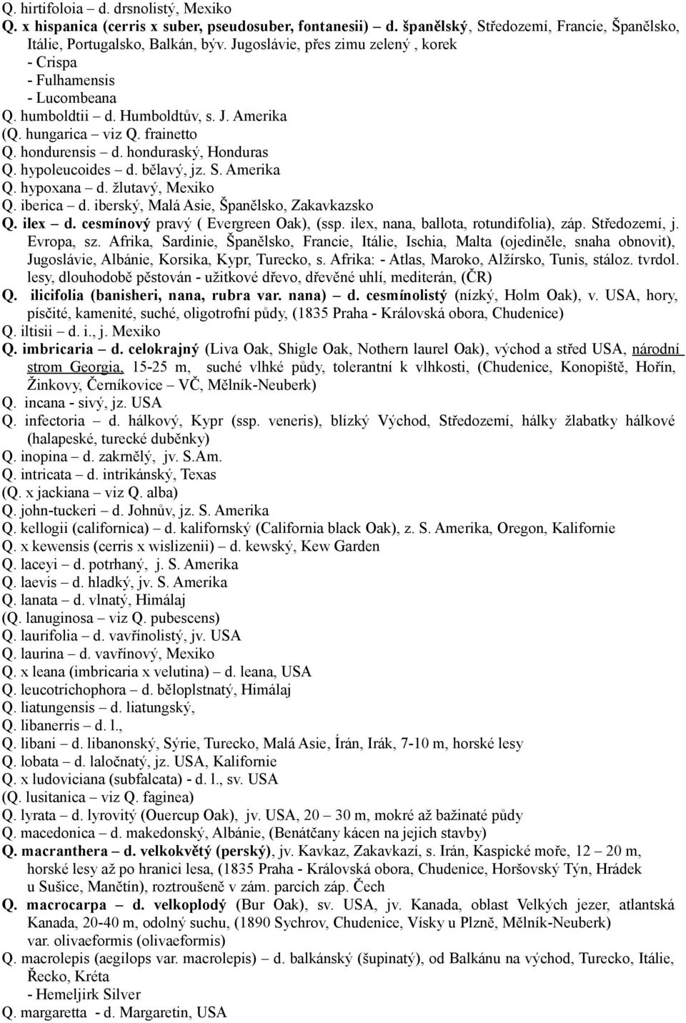 hypoleucoides d. bělavý, jz. S. Amerika Q. hypoxana d. žlutavý, Mexiko Q. iberica d. iberský, Malá Asie, Španělsko, Zakavkazsko Q. ilex d. cesmínový pravý ( Evergreen Oak), (ssp.