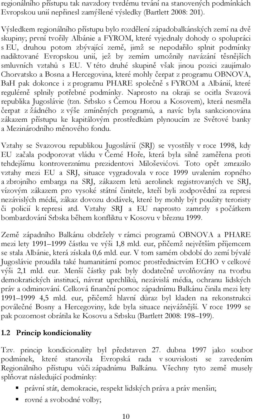 nepodařilo splnit podmínky nadiktované Evropskou unií, jež by zemím umožnily navázání těsnějších smluvních vztahů s EU.