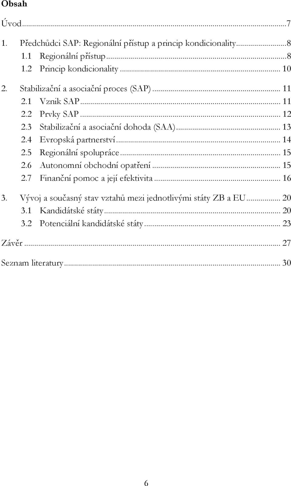 4 Evropská partnerství... 14 2.5 Regionální spolupráce... 15 2.6 Autonomní obchodní opatření... 15 2.7 Finanční pomoc a její efektivita... 16 3.