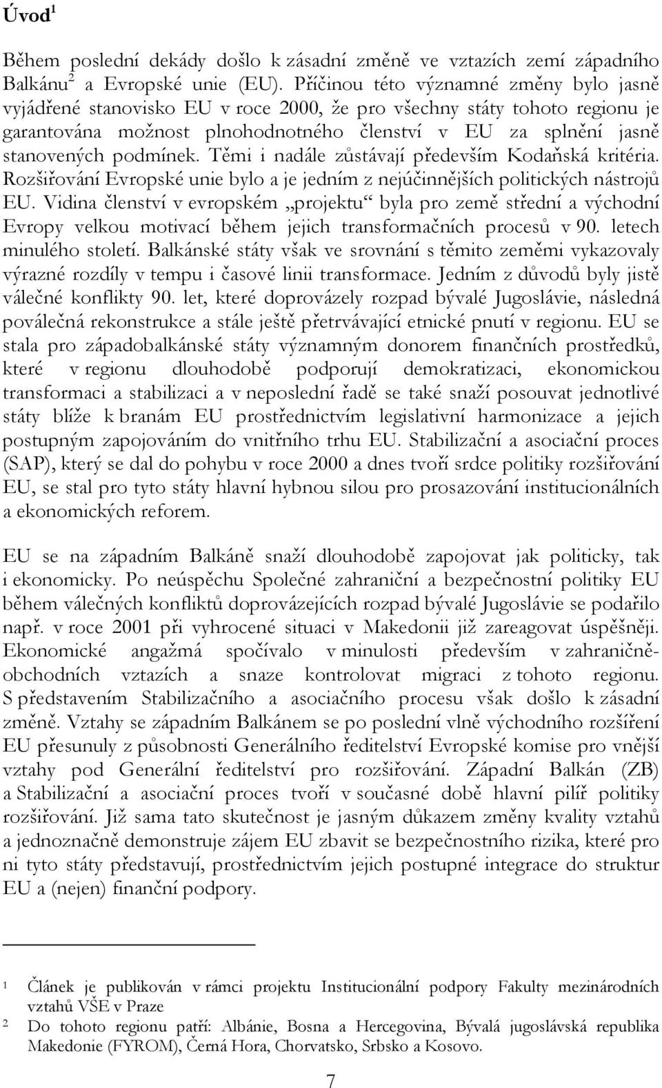 podmínek. Těmi i nadále zůstávají především Kodaňská kritéria. Rozšiřování Evropské unie bylo a je jedním z nejúčinnějších politických nástrojů EU.