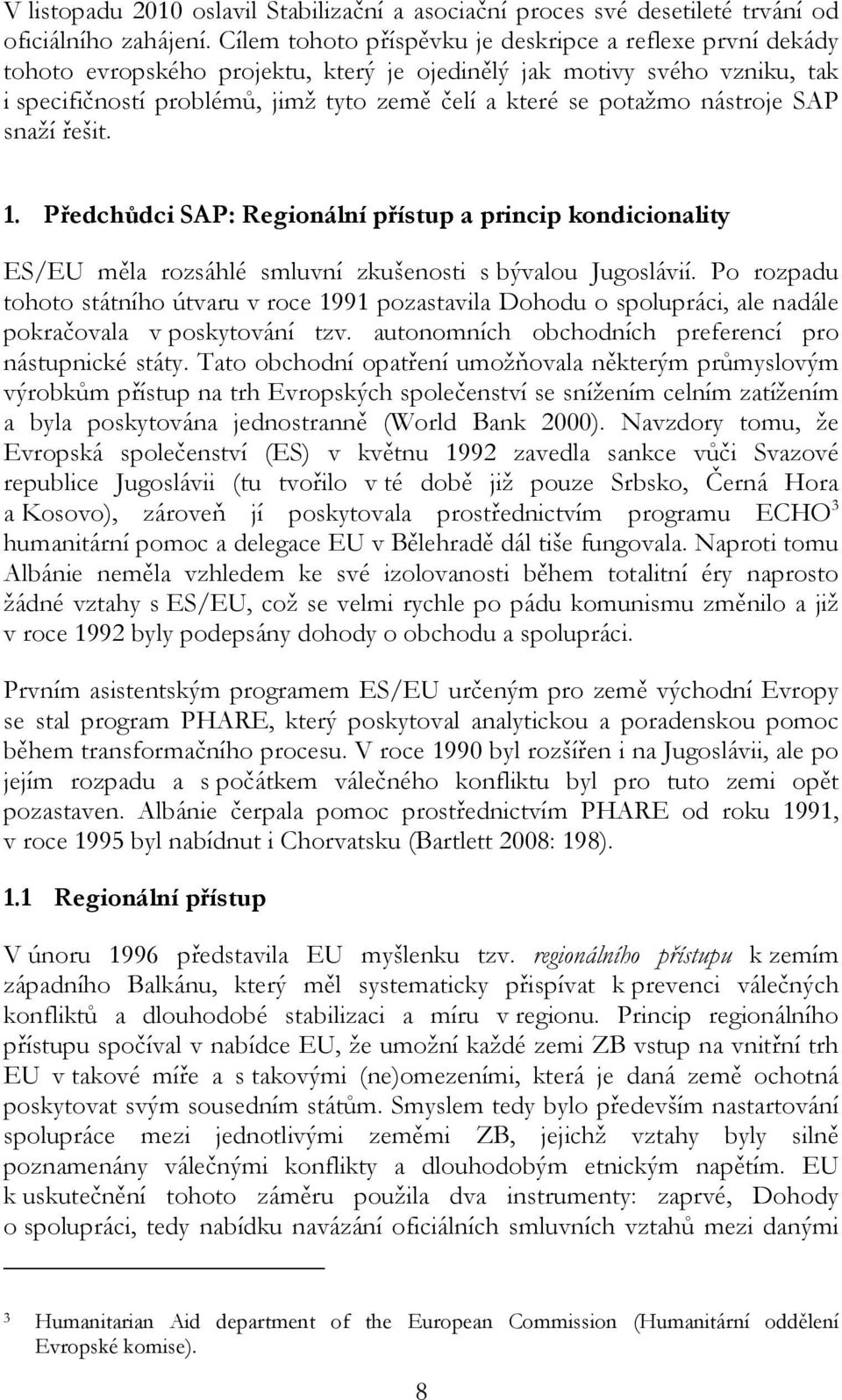 nástroje SAP snaží řešit. 1. Předchůdci SAP: Regionální přístup a princip kondicionality ES/EU měla rozsáhlé smluvní zkušenosti s bývalou Jugoslávií.