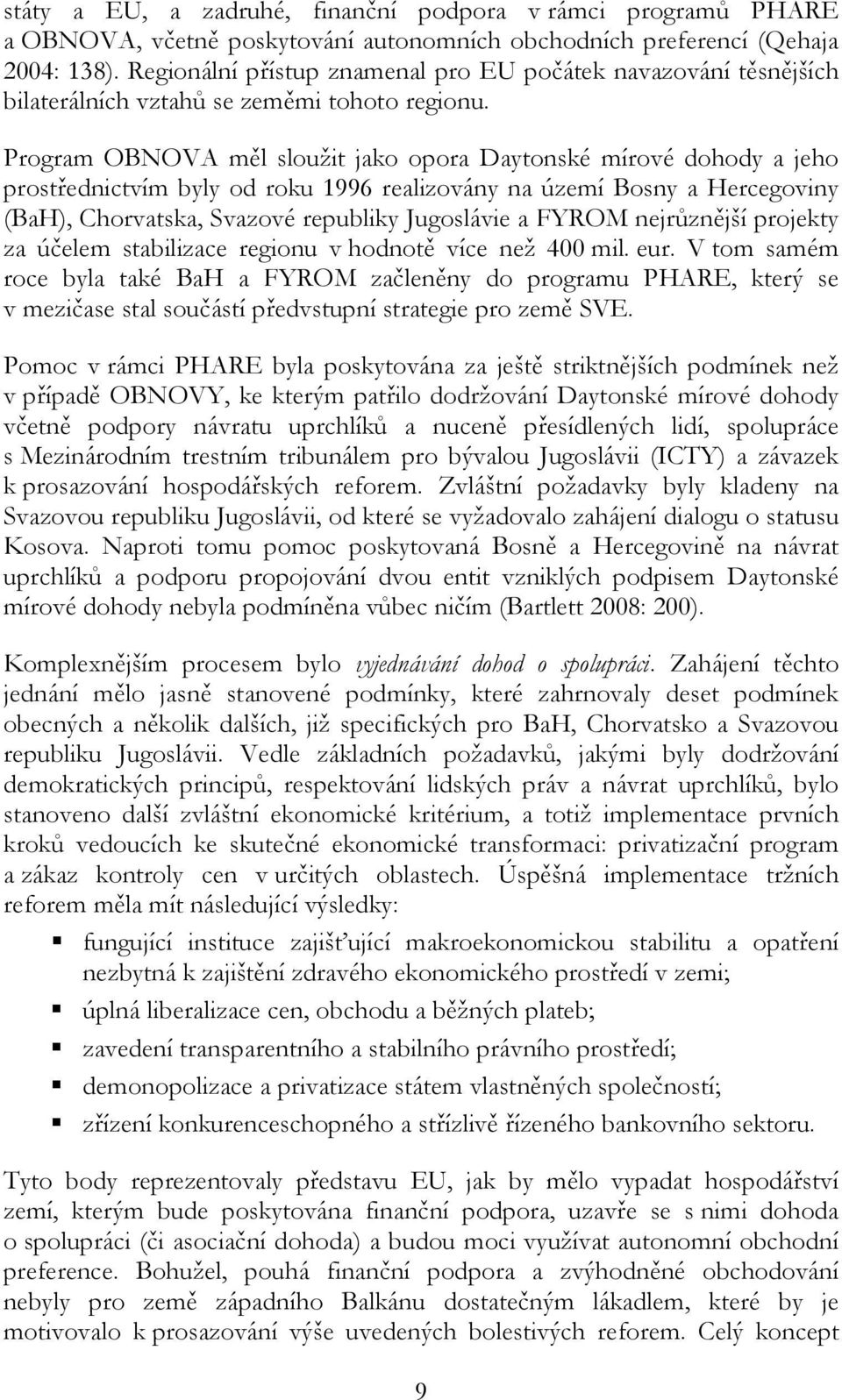 Program OBNOVA měl sloužit jako opora Daytonské mírové dohody a jeho prostřednictvím byly od roku 1996 realizovány na území Bosny a Hercegoviny (BaH), Chorvatska, Svazové republiky Jugoslávie a FYROM