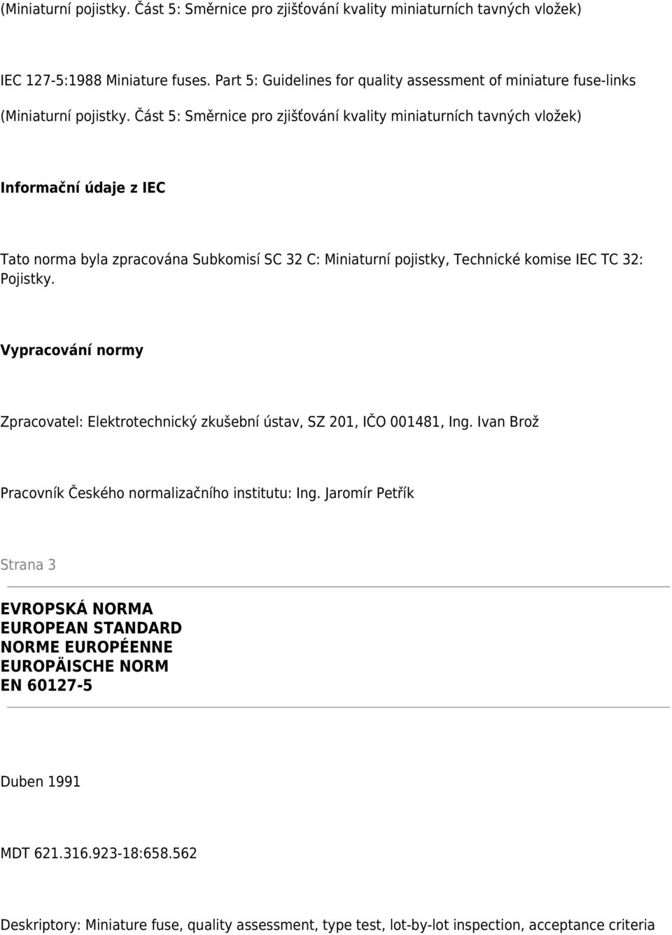 Část 5: Směrnice pro zjišťování kvality miniaturních tavných vložek) Informační údaje z IEC Tato norma byla zpracována Subkomisí SC 32 C: Miniaturní pojistky, Technické komise IEC TC 32: Pojistky.