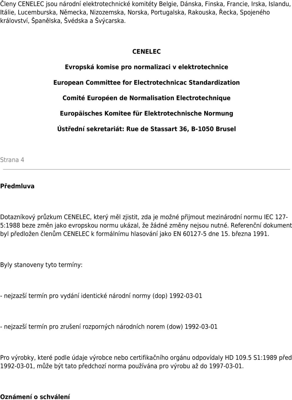 CENELEC Evropská komise pro normalizaci v elektrotechnice European Committee for Electrotechnicac Standardization Comité Européen de Normalisation Electrotechnique Europäisches Komitee für