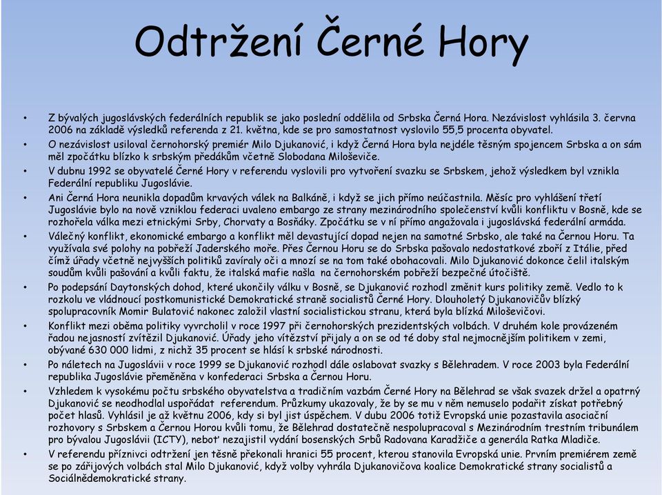 O nezávislost usiloval černohorský premiér Milo Djukanović, i když Černá Hora byla nejdéle těsným spojencem Srbska a on sám měl zpočátku blízko k srbským předákům včetně Slobodana Miloševiče.