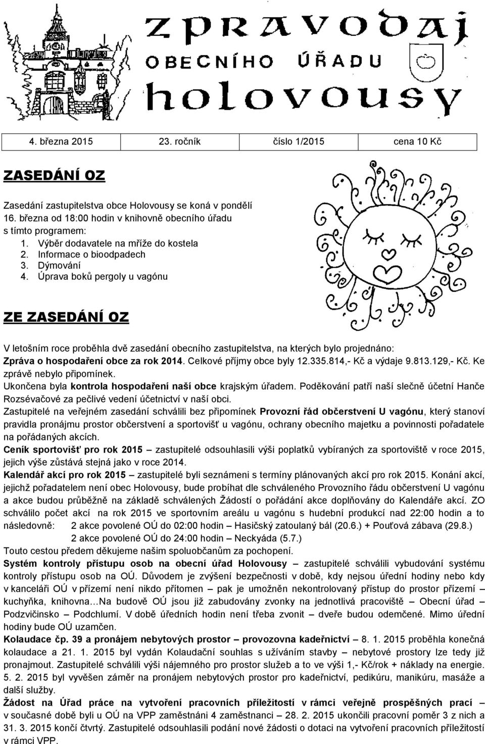 Úprava boků pergoly u vagónu ZE ZASEDÁNÍ OZ V letošním roce proběhla dvě zasedání obecního zastupitelstva, na kterých bylo projednáno: Zpráva o hospodaření obce za rok 2014.