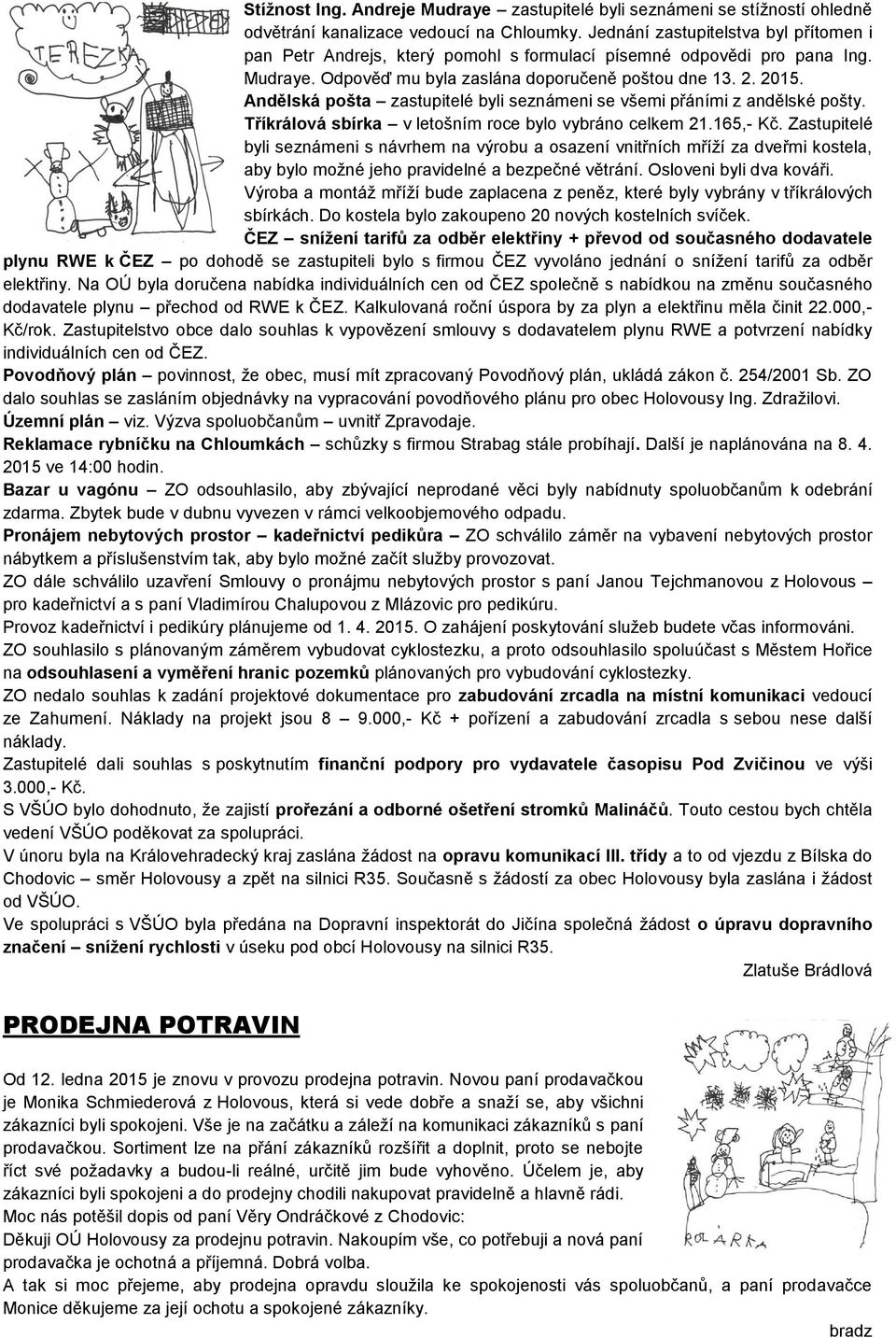 Andělská pošta zastupitelé byli seznámeni se všemi přáními z andělské pošty. Tříkrálová sbírka v letošním roce bylo vybráno celkem 21.165,- Kč.