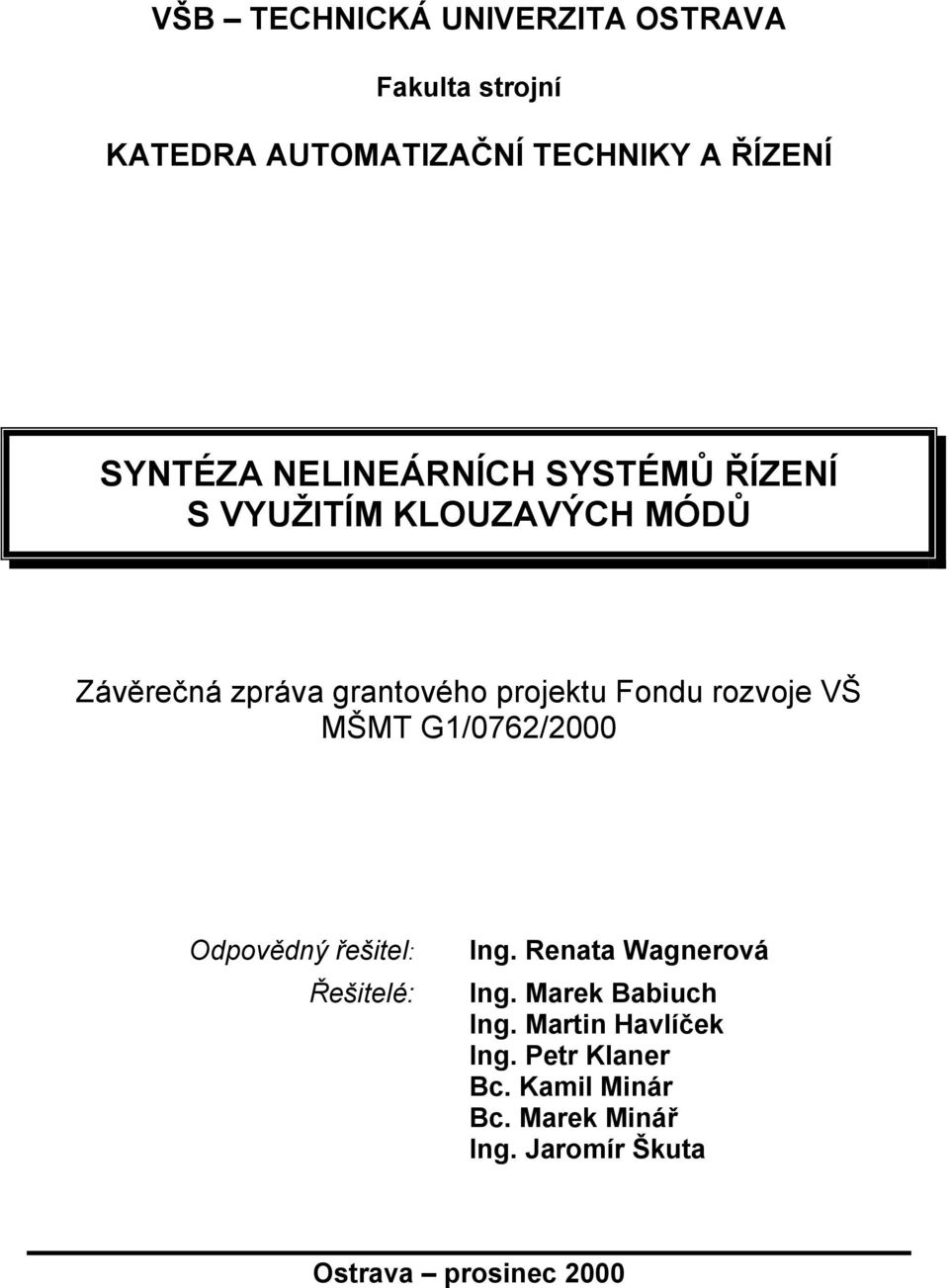 rozvoe VŠ MŠMT G1/76/ Odpovědný řešitel: Řešitelé: Ing. Renata Wagnerová Ing. Marek Babiuch Ing.