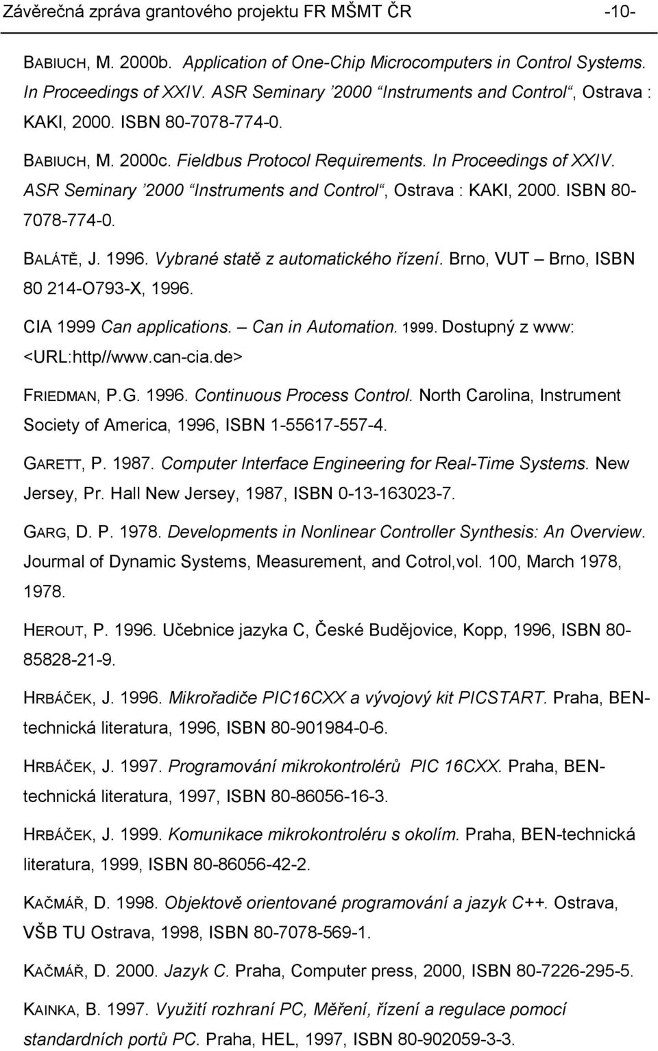 ISBN 8-778-774-. BALÁTĚ, J. 1996. Vybrané statě z automatického řízení. Brno, VUT Brno, ISBN 8 14-O793-X, 1996. CIA 1999 Can applications. Can in Automation. 1999. Dostupný z www: <URL:http//www.