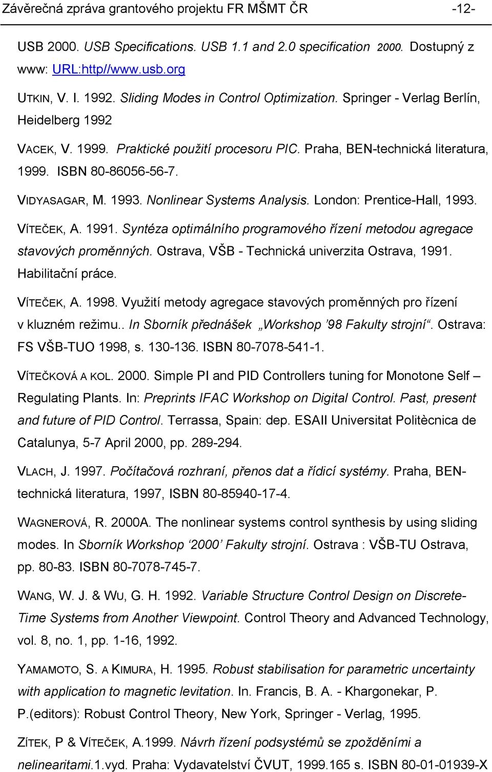 London: Prentice-Hall, 1993. VÍTEČEK, A. 1991. Syntéza optimálního programového řízení metodou agregace stavových proměnných. Ostrava, VŠB - Technická univerzita Ostrava, 1991. Habilitační práce.