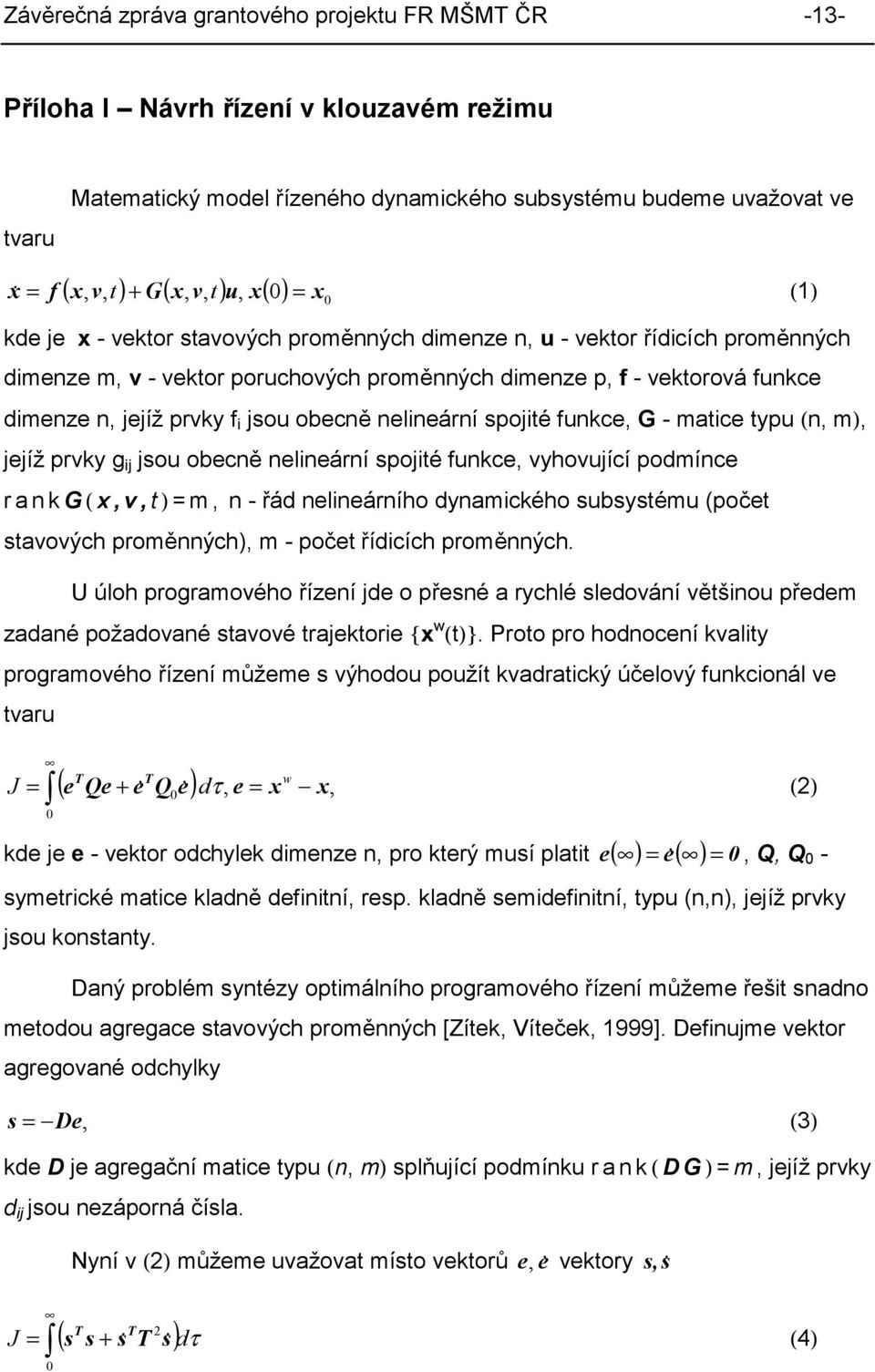 i sou obecně nelineární spoité funkce, G - matice typu (n, m), eíž prvky g i sou obecně nelineární spoité funkce, vyhovuící podmínce rankg ( x,v,t ) =m, n - řád nelineárního dynamického subsystému