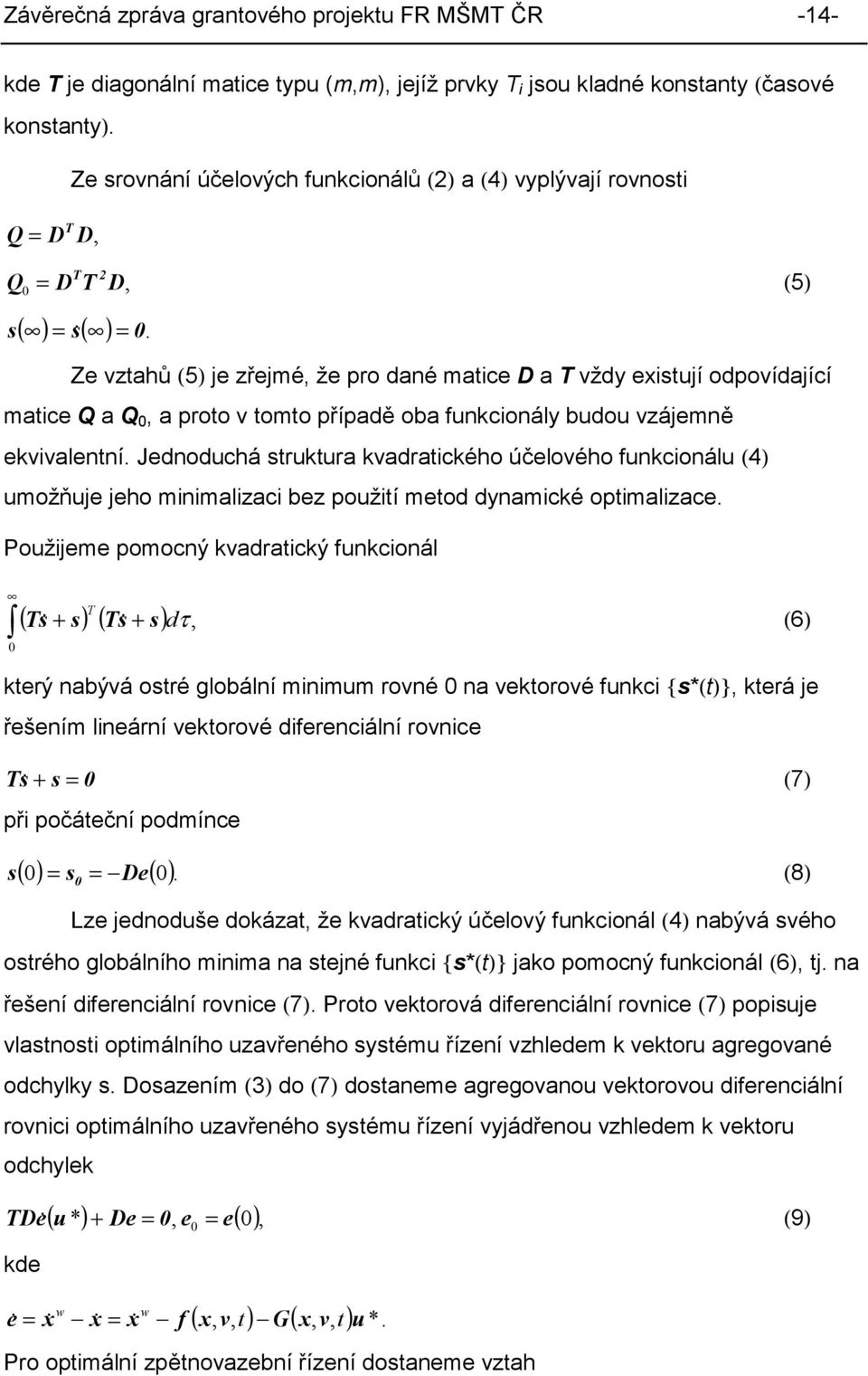 s & = Ze vztahů (5) e zřemé, že pro dané matice D a T vždy existuí odpovídaící matice Q a Q, a proto v tomto případě oba funkcionály budou vzáemně ekvivalentní.