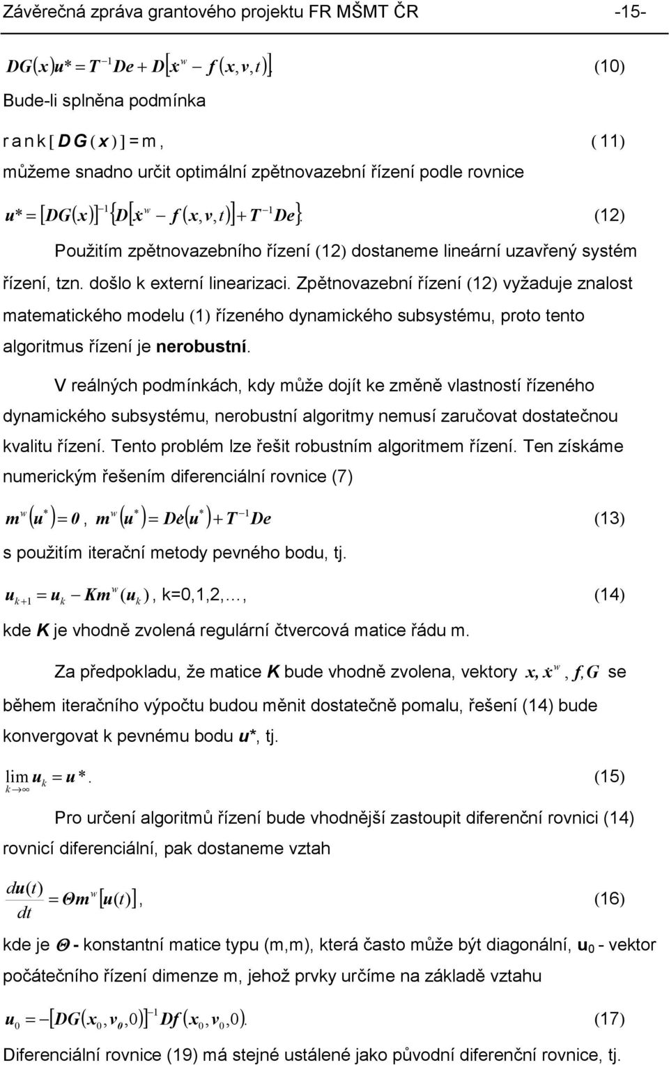 + T De}. (1) Použitím zpětnovazebního řízení (1) dostaneme lineární uzavřený systém řízení, tzn. došlo k externí linearizaci.