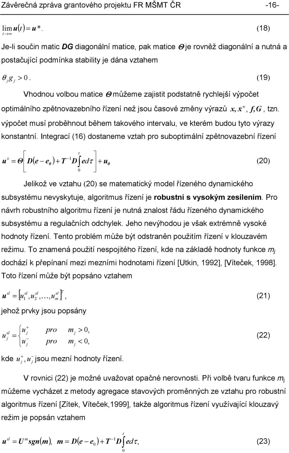 g (19) Vhodnou volbou matice Θ můžeme zaistit podstatně rychleší výpočet optimálního zpětnovazebního řízení než sou časové změny výrazů x, x& w, f, G, tzn.