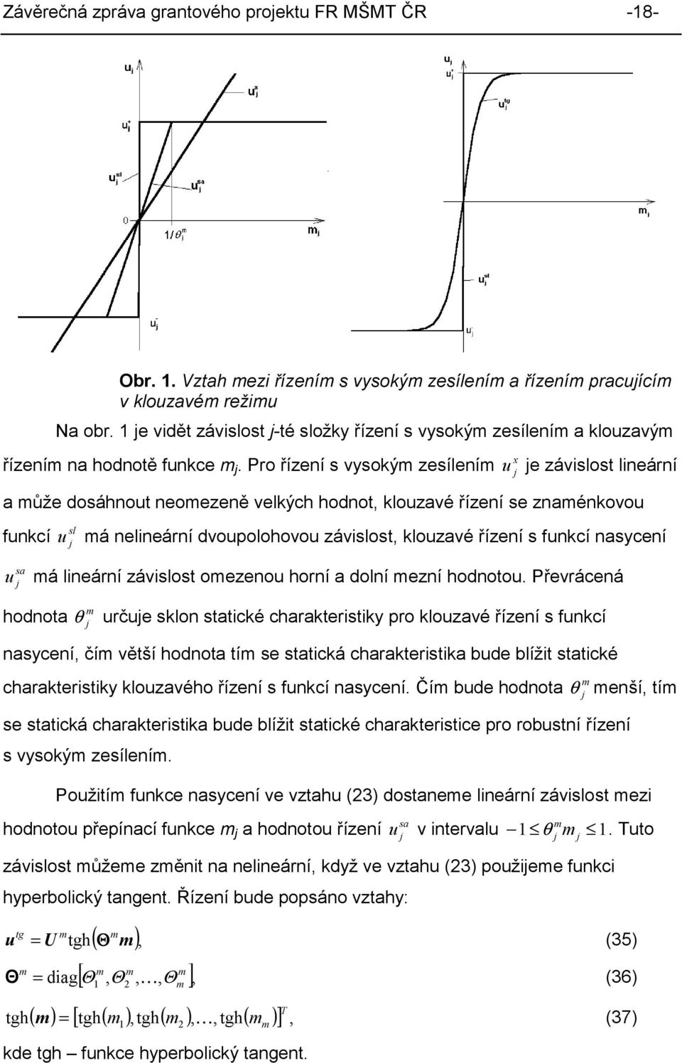 Pro řízení s vysokým zesílením x u e závislost lineární a může dosáhnout neomezeně velkých hodnot, klouzavé řízení se znaménkovou funkcí sl u má nelineární dvoupolohovou závislost, klouzavé řízení s