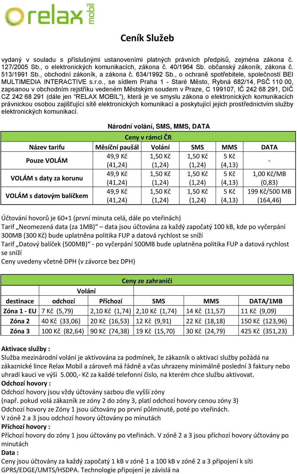 chodní zákoník, a zákona č. 634/1992 Sb., o ochraně spotřebitele, společností BEI MULTIMEDIA INTERACTIVE s.r.o., se sídlem Praha 1 - Staré Město, Rybná 682/14, PSČ 110 00, zapsanou v obchodním