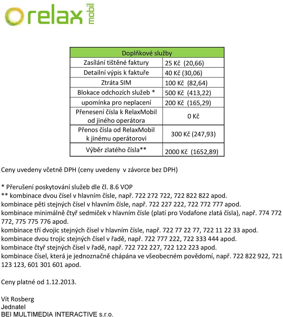 dle čl. 8.6 VOP ** kombinace dvou čísel v hlavním čísle, např. 722 272 722, 722 822 822 apod. kombinace pěti stejných čísel v hlavním čísle, např. 722 227 222, 722 772 777 apod.