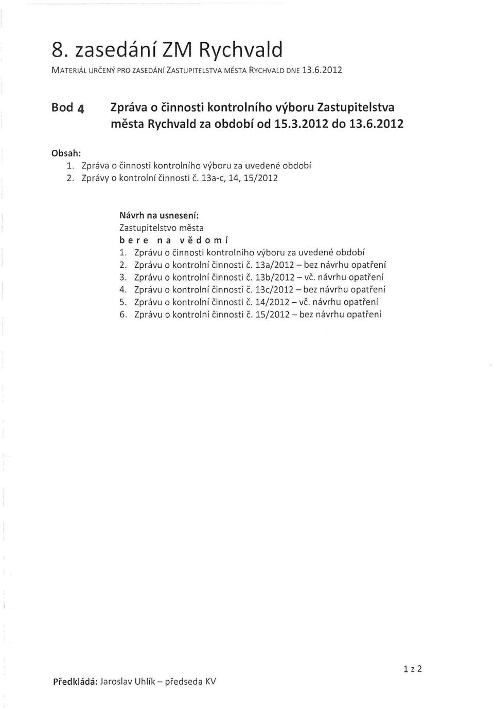Zprávu o činnosti kontrolního výboru za uvedené období 2. Zprávu o kontrolní činnosti č. 13a/2012- bez návrhu opatření 3. Zprávu o kontrolní činnosti č. 13b/2012- vč. návrhu opatření 4.