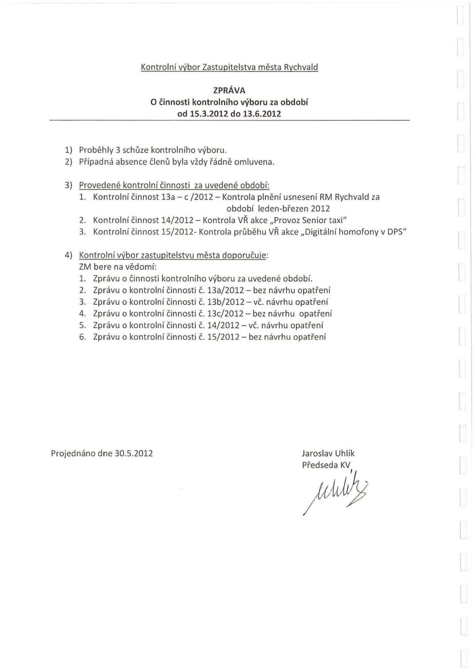 Kontrolní činnost 13a - c / 2012 - Kontrola plnění usnesení RM Rychvald za období leden-březen 2012 2. Kontrolní činnost 14/2012- Kontrola VŘ akce "Provoz Senior taxi " 3.