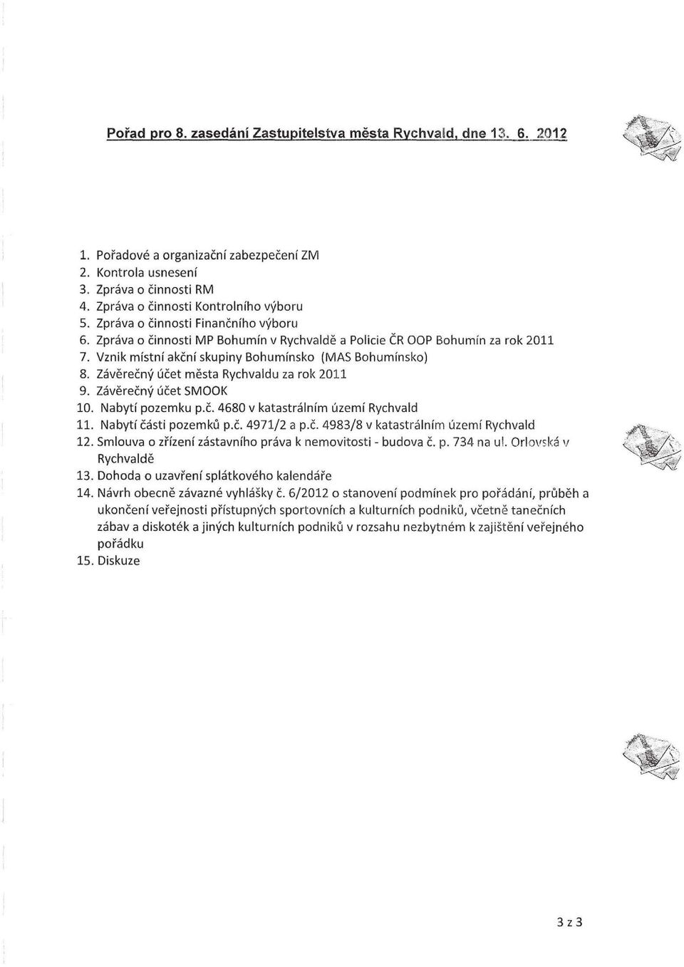 Závěrečný účet města Rychvaldu za rok 2011 9. Závěrečný účet SMOOK 10. Nabytí pozemku p.č. 4680 v katastrálním území Rychvald 11. Nabytí části pozemků p.č. 4971/2 a p.č. 4983/8 v katastrálním území Rychvald 12.