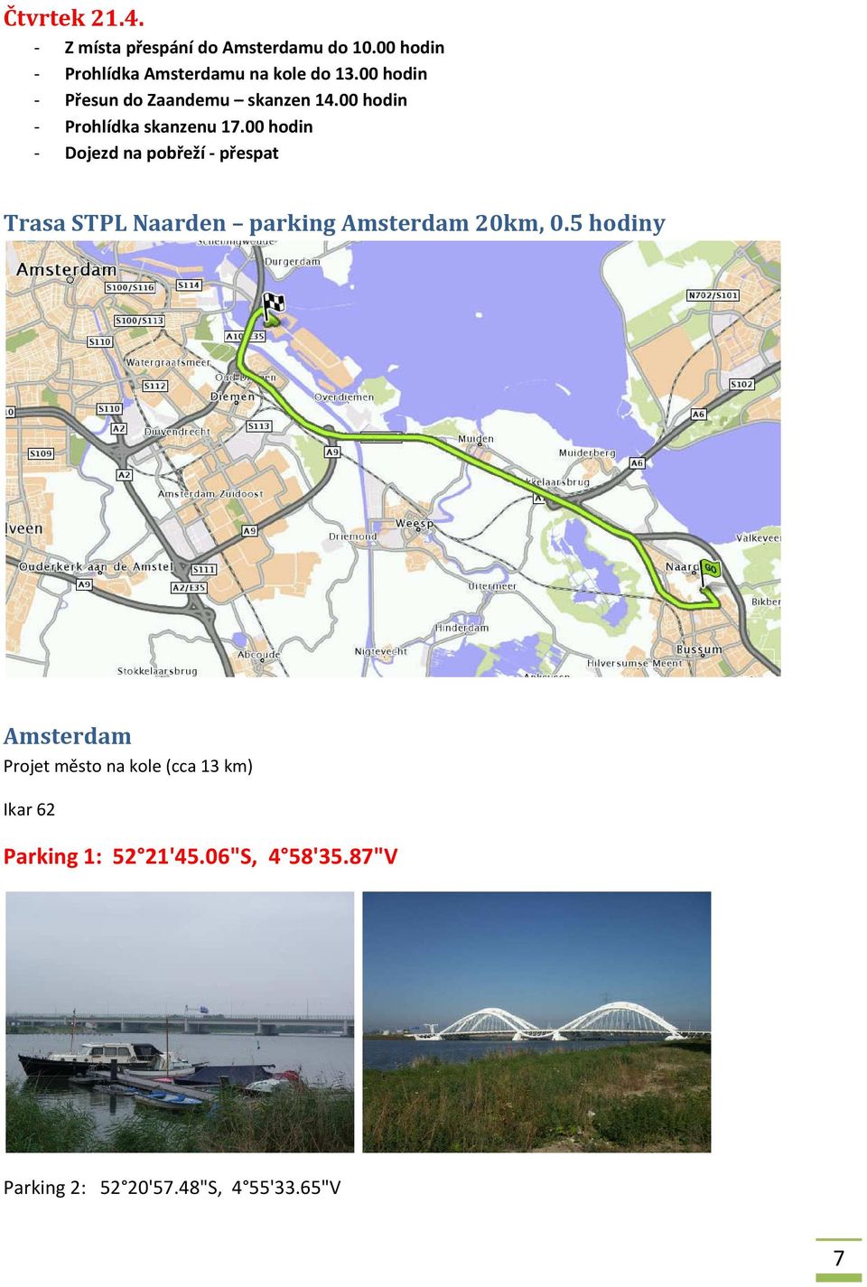 00 hodin - Dojezd na pobřeží - přespat Trasa STPL Naarden parking Amsterdam 20km, 0.