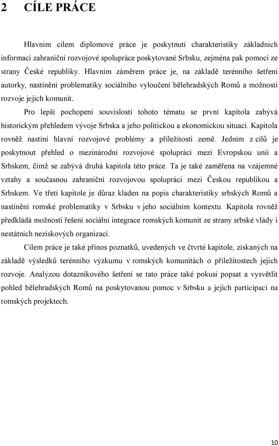 Pro lepší pochopení souvislostí tohoto tématu se první kapitola zabývá historickým přehledem vývoje Srbska a jeho politickou a ekonomickou situací.