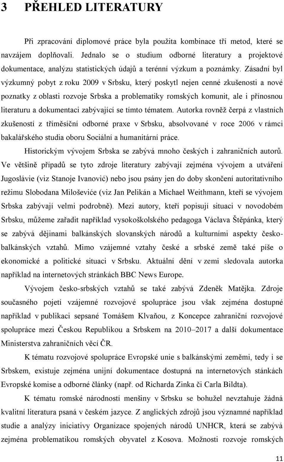 Zásadní byl výzkumný pobyt z roku 2009 v Srbsku, který poskytl nejen cenné zkušenosti a nové poznatky z oblasti rozvoje Srbska a problematiky romských komunit, ale i přínosnou literaturu a