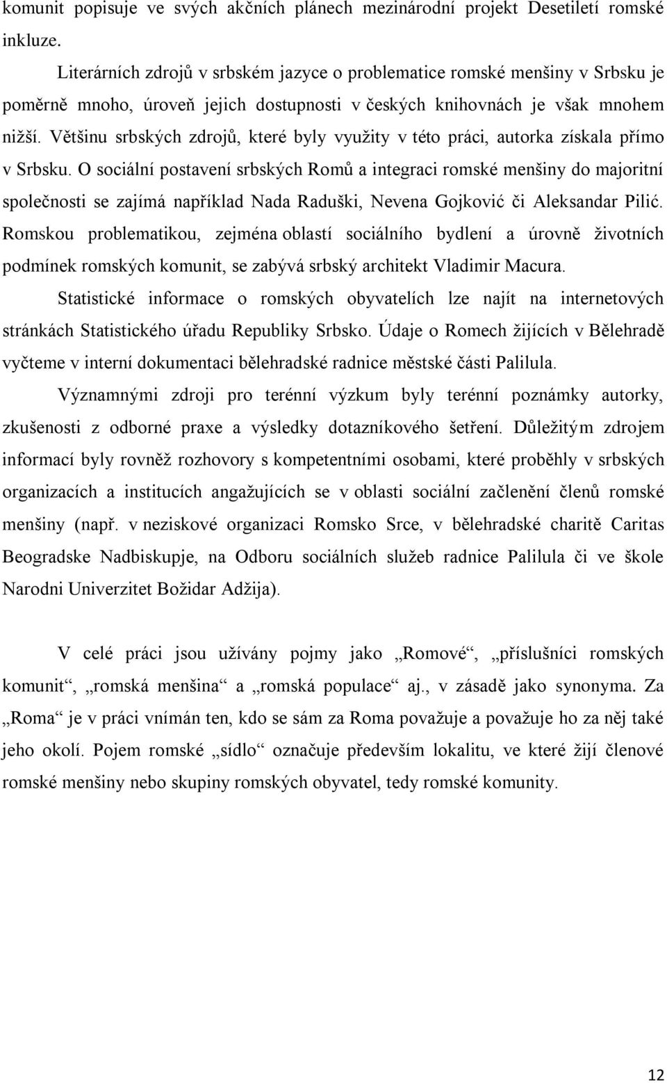 Většinu srbských zdrojů, které byly vyuţity v této práci, autorka získala přímo v Srbsku.